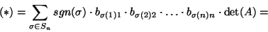 \begin{displaymath}(*)=\sum_{\sigma\in S_n} sgn(\sigma)\cdot b_{\sigma(1)1}\cdot
b_{\sigma(2)2}\cdot\dots\cdot b_{\sigma(n)n}\cdot\det(A)=\end{displaymath}