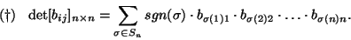 \begin{displaymath}(\dagger)  \det[b_{ij}]_{n\times n}=\sum_{\sigma\in S_n}sgn...
...{\sigma(1)1}\cdot b_{\sigma(2)2}\cdot\dots\cdot
b_{\sigma(n)n}.\end{displaymath}