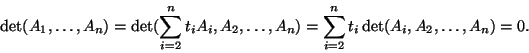 \begin{displaymath}\det(A_1,\dots,A_n)=\det(\sum_{i=2}^nt_iA_i,A_2,\dots,A_n)=\sum_{i=2}^nt_i\det(A_i,A_2,\dots,A_n)=0.\end{displaymath}