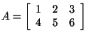 $A=\left[\begin{array}{ccc}1&2&3\\
4&5&6\end{array}\right]$