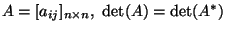 $A=[a_{ij}]_{n\times n},\
\det(A)=\det(A^*)$