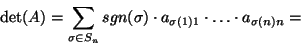 \begin{displaymath}\det(A)=\sum_{\sigma\in S_n}sgn(\sigma)\cdot
a_{\sigma(1)1}\cdot\dots\cdot a_{\sigma(n)n}=\end{displaymath}