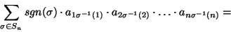 \begin{displaymath}\sum_{\sigma\in S_n}
sgn(\sigma)\cdot a_{1\sigma^{-1}(1)}\cdot a_{2\sigma^{-1}(2)}\cdot\dots\cdot
a_{n\sigma^{-1}(n)}=\end{displaymath}