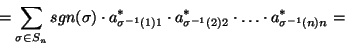 \begin{displaymath}=\sum_{\sigma\in S_n}sgn(\sigma)\cdot a^*_{\sigma^{-1}(1)1}\cdot
a^*_{\sigma^{-1}(2)2}\cdot\dots\cdot a^*_{\sigma^{-1}(n)n}=\end{displaymath}