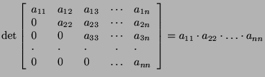 $\det\left[\begin{array}{lllcl}a_{11}&a_{12}&a_{13}&\cdots&a_{1n}\\
0&a_{22}&a...
...
0&0&0&\dots&a_{nn}\end{array}\right]=a_{11}\cdot a_{22}\cdot\dots\cdot a_{nn}$