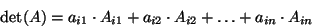 \begin{displaymath}\det(A)=a_{i1}\cdot A_{i1}+a_{i2}\cdot A_{i2}+\dots+ a_{in}\cdot A_{in}\end{displaymath}