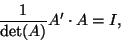 \begin{displaymath}\frac{1}{\det(A)}A'\cdot A=I,\end{displaymath}