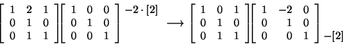 \begin{displaymath}\left[\begin{array}{ccc}1&2&1 0&1&0\\
0&1&1\end{array}\rig...
...ight]\!\!\!\begin{array}{l}\mbox{} \mbox{}\\
-[2]\end{array}\end{displaymath}