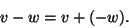 \begin{displaymath}v-w=v+(-w).\end{displaymath}