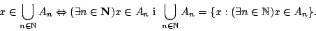 \begin{displaymath}x\in\bigcup_{n\in {\mathbb{N}}}A_n\Leftrightarrow(\exists n\i...
...n\in {\mathbb{N}}}A_n=\{x:(\exists n\in{\mathbb{N}})x\in A_n\}.\end{displaymath}