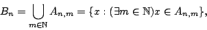 \begin{displaymath}B_n=\bigcup_{m\in\mathbb{N}}A_{n,m}=\{x:(\exists m\in{\mathbb{N}})x\in
A_{n,m}\},\end{displaymath}