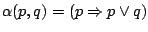 $\alpha(p,q)=(p\Rightarrow p\lor
q)$