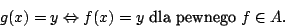 \begin{displaymath}g(x)=y\Leftrightarrow f(x)=y\mbox{ dla pewnego }f\in A.\end{displaymath}