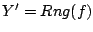 $Y'=Rng(f)$