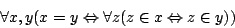 \begin{displaymath}\forall x,y(x=y\Leftrightarrow\forall z(z\in x\Leftrightarrow z\in
y))\end{displaymath}