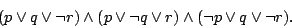 \begin{displaymath}( p\lor q\lor \neg r)\land( p\lor \neg q\lor
r)\land(\neg p\lor q\lor \neg r).\end{displaymath}