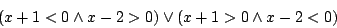 \begin{displaymath}(x+1<0\land x-2>0)\lor(x+1>0\land x-2<0)\end{displaymath}