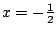 $x=-\frac{1}{2}$