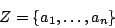 \begin{displaymath}Z=\{a_1,\dots,a_n\}\end{displaymath}