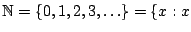 ${\mathbb{N}}=\{0,1,2,3,\dots\}=\{x: x$