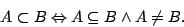 \begin{displaymath}A\subset B\Leftrightarrow A\subseteq B\land A\neq B.\end{displaymath}