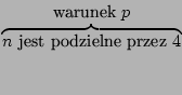 $\overbrace{\mbox{$n$\ jest podzielne przez
$4$}}^{\mbox{warunek $p$}}$