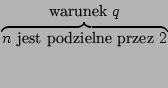 $\overbrace{\mbox{$n$\ jest
podzielne przez $2$}}^{\mbox{warunek $q$}}$