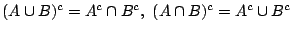 $(A\cup B)^c=A^c\cap B^c,\
(A\cap B)^c=A^c\cup B^c$