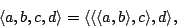 \begin{displaymath}\langle a,b,c,d\rangle=\langle\langle\langle
a,b\rangle,c\rangle,d\rangle,\end{displaymath}