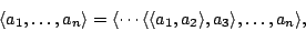 \begin{displaymath}\langle a_1,\dots,a_n\rangle=\langle\cdots\langle\langle
a_1,a_2\rangle,a_3\rangle,\dots,a_n\rangle,\end{displaymath}