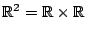 ${\mathbb{R}}^2={\mathbb{R}}\times{\mathbb{R}}$