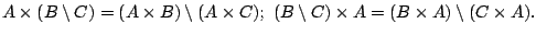 $A\times (B\setminus C)=(A\times B)\setminus (A\times C);\ (B\setminus C)\times
A=(B\times A)\setminus (C\times A).$