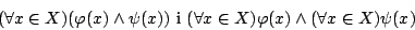 \begin{displaymath}(\forall x\in X)(\varphi(x)\land \psi(x))\mbox{\ i\ }(\forall x\in
X)\varphi(x)\land(\forall x\in X)\psi(x)\end{displaymath}