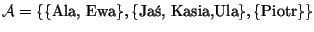 ${\cal A}=\{\{\mbox{Ala, Ewa}\},\{\mbox{Ja,
Kasia,Ula}\},\{\mbox{Piotr}\}\}$