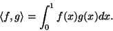 \begin{displaymath}\langle f,g\rangle=\int_0^1 f(x)g(x)dx.\end{displaymath}