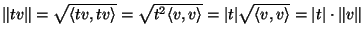 $\Vert tv\Vert=\sqrt{\langle tv,tv\rangle}=\sqrt{t^2\langle
v,v\rangle}=\vert t\vert\sqrt{\langle v,v\rangle}=\vert t\vert\cdot\Vert v\Vert$