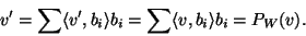 \begin{displaymath}v'=\sum\langle v',b_i\rangle b_i=\sum\langle v,b_i\rangle
b_i=P_W(v).\end{displaymath}